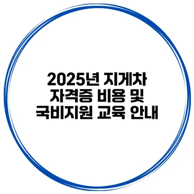 2025년 지게차 자격증 비용 및 국비지원 교육 안내
