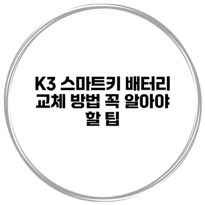 K3 스마트키 배터리 교체 방법 꼭 알아야 할 팁