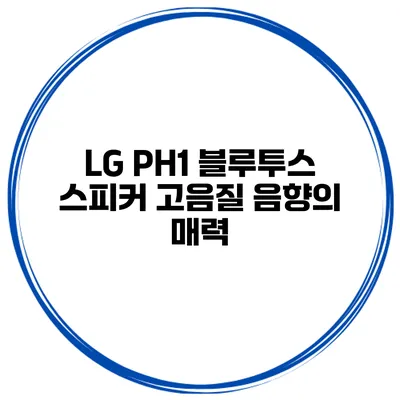 LG PH1 블루투스 스피커 고음질 음향의 매력