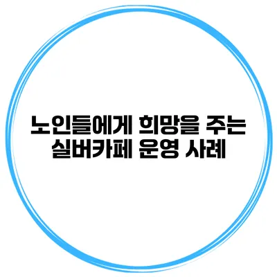 노인들에게 희망을 주는 실버카페 운영 사례