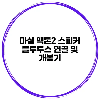 마샬 액톤2 스피커 블루투스 연결 및 개봉기