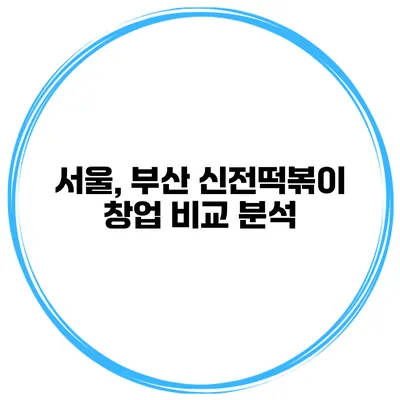 서울, 부산 신전떡볶이 창업 비교 분석