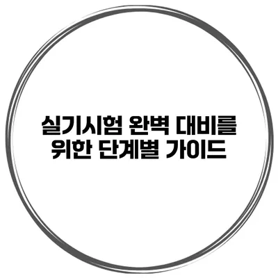 실기시험 완벽 대비를 위한 단계별 가이드