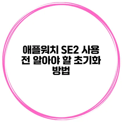 애플워치 SE2 사용 전 알아야 할 초기화 방법