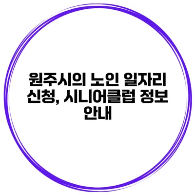 원주시의 노인 일자리 신청, 시니어클럽 정보 안내
