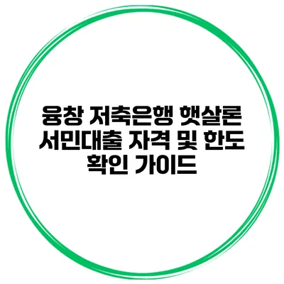 융창 저축은행 햇살론 서민대출 자격 및 한도 확인 가이드