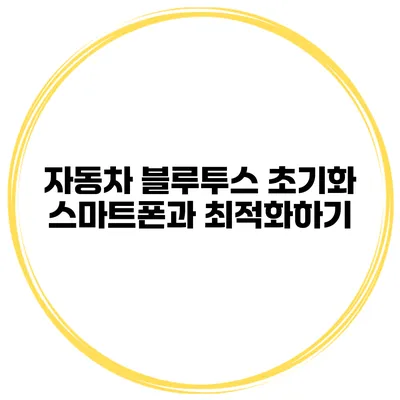 자동차 블루투스 초기화 스마트폰과 최적화하기